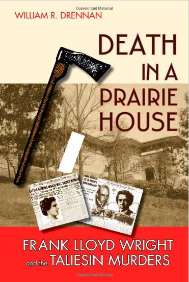 Death in a Prairie House: Frank Lloyd Wright and the Taliesin Murders by William R. Drennan