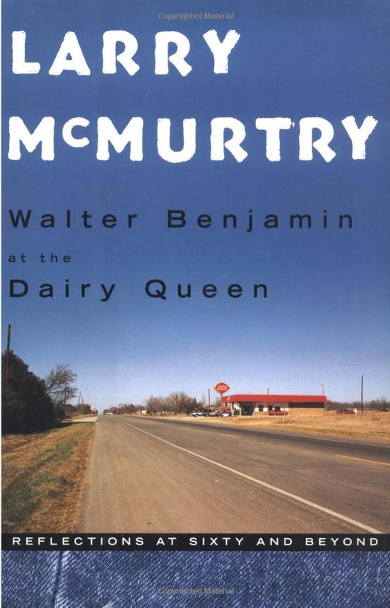 Walter Benjamin at the Dairy Queen : Reflections at Sixty and Beyond by Larry McMurtry