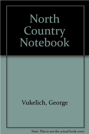 North Country Notebook, Volume I by George Vukelich