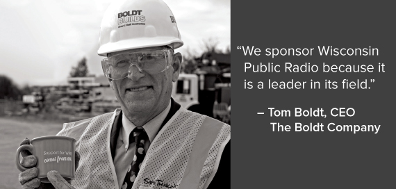 Quote from Tom Boldt, CEO of The Boldt Company: We sponsor Wisconsin Public Radio because it is a leader in its field.