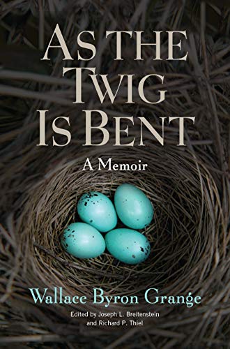 As The Twig Is Bent by Wallace Byron Grange, edited by Joseph L. Breitenstein and Richard P. Thiel