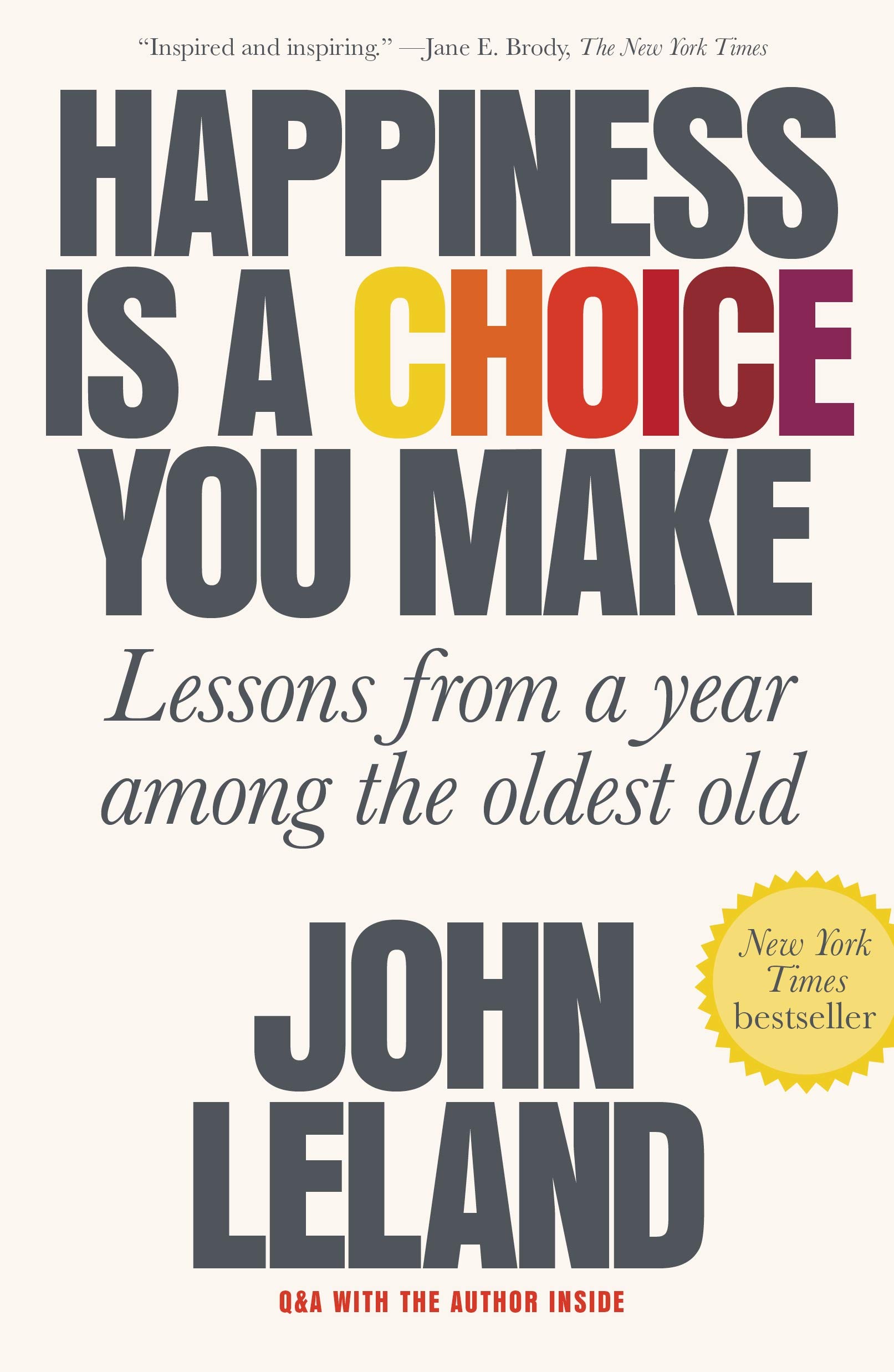 Happiness Is A Choice You Make: Lessons From A Year Among The Oldest Old by John Leland