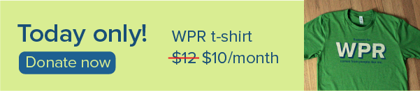Today only! WPR T-shirt $10/month. Donate now.
