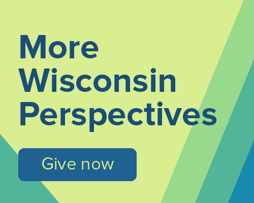 More Wisconsin Perspectives. Give now.