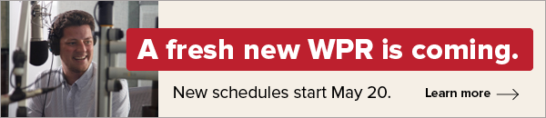A fresh new WPR is coming. New schedules start May 20. Learn more -->