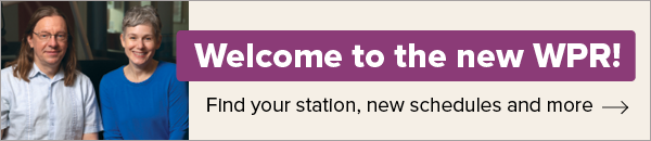 Welcome to the new WPR! Find your station, new schedules and more -->