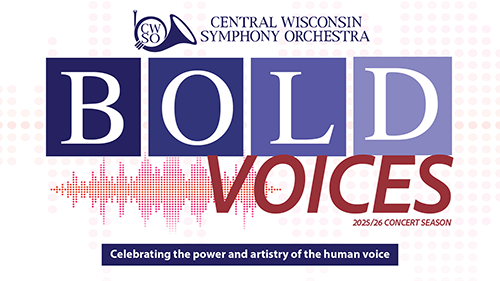 Central Wisconsin Symphony Orchestras 2025/26 concert season poster with the theme Bold Voices and tagline Celebrating the power and artistry of the human voice.