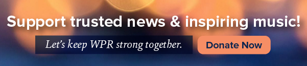 Banner with the text Support trusted news & inspiring music! Lets keep WPR strong together. and an orange Donate Now button.