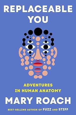 Book cover for Replaceable You by Mary Roach features an abstract human face made of multi-colored dots and geometric shapes on a blue background.