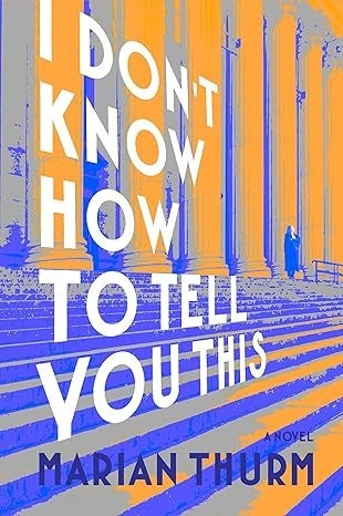 Book cover for I Dont Know How to Tell You This by Marian Thurm, featuring large text over a blue and orange image of steps and columns with a solitary figure.