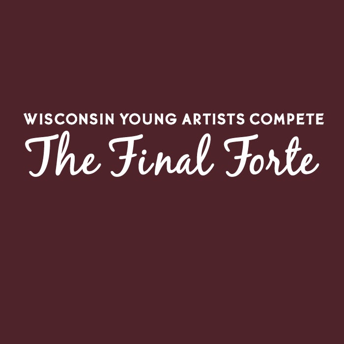 Text graphic reads: Wisconsin Young Artists Compete: The Final Forte on a maroon background.
