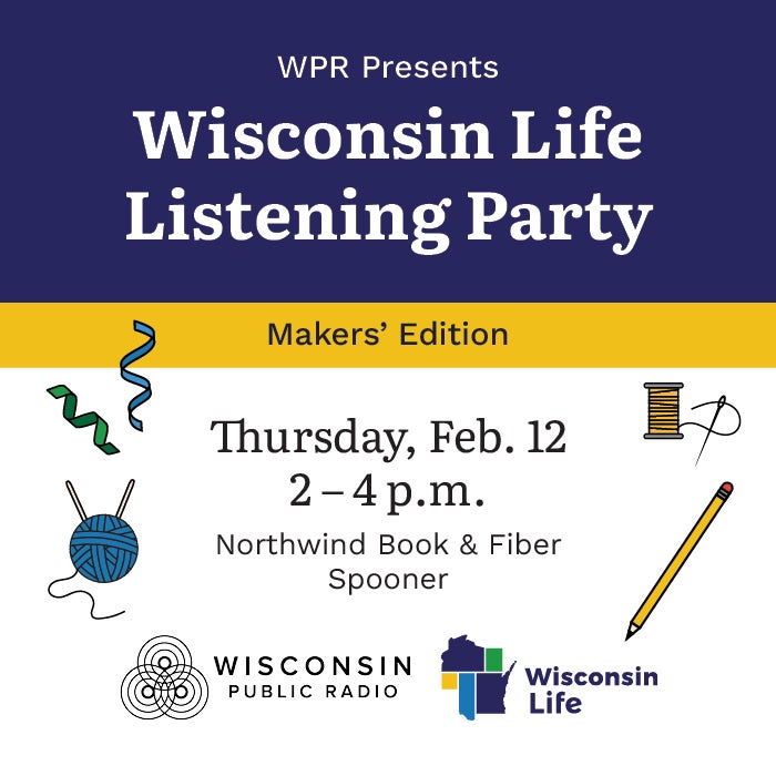 Informational flyer for Wisconsin Life Listening Party: Makers Edition, Feb. 12, 2-4 p.m., at Northwind Book & Fiber in Spooner, hosted by Wisconsin Public Radio.