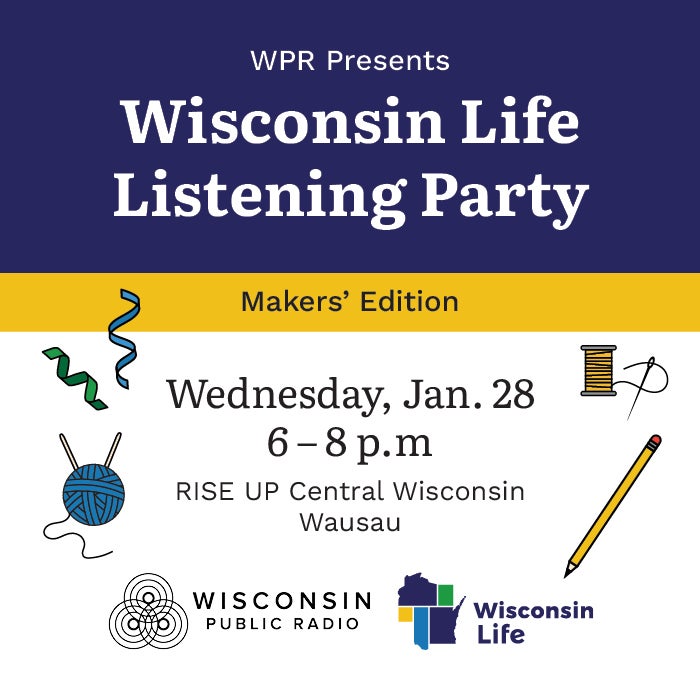 Event flyer for Wisconsin Life Listening Party: Makers’ Edition, on Wednesday, Jan. 28, 6–8 p.m. at RISE UP Central Wisconsin, Wausau, hosted by Wisconsin Public Radio.